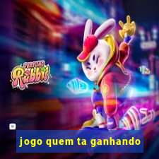 jogo quem ta ganhando